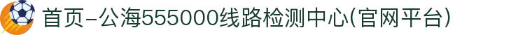 首页-公海555000线路检测中心(官网平台)